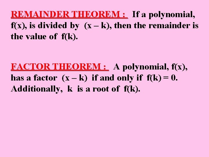 REMAINDER THEOREM : If a polynomial, f(x), is divided by (x – k), then