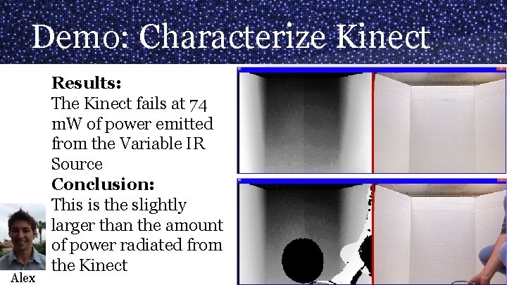 Demo: Characterize Kinect Alex Results: The Kinect fails at 74 m. W of power