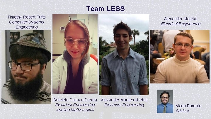 Team LESS Timothy Robert Tufts Computer Systems Engineering Alexander Maerko Electrical Engineering Gabriela Calinao