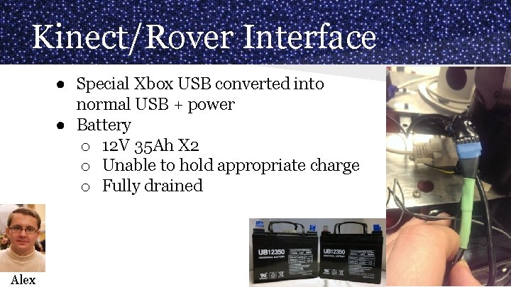 Kinect/Rover Interface ● Special Xbox USB converted into normal USB + power ● Battery
