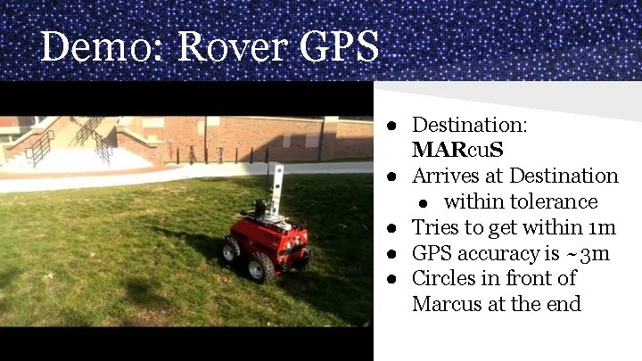 Demo: Rover GPS ● Destination: MARcu. S ● Arrives at Destination ● within tolerance