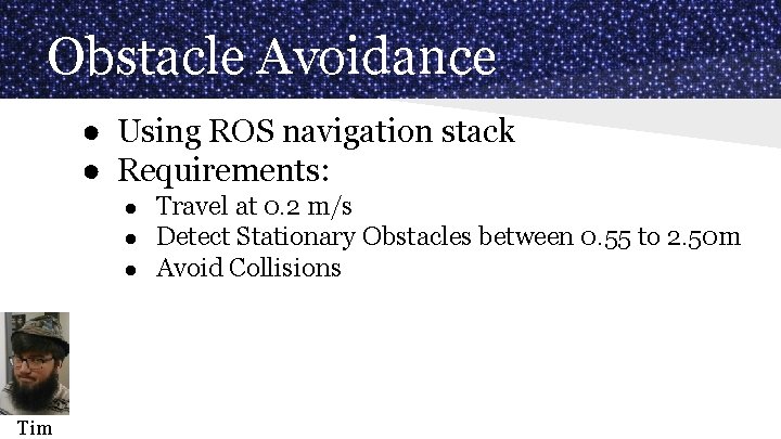 Obstacle Avoidance ● Using ROS navigation stack ● Requirements: ● ● ● Tim Travel