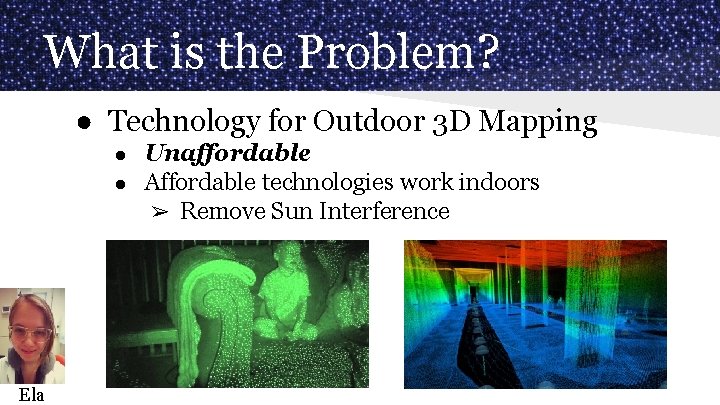 What is the Problem? ● Technology for Outdoor 3 D Mapping ● ● Ela
