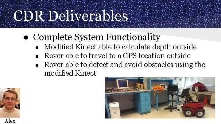 CDR Deliverables ● Complete System Functionality ● ● ● Alex Modified Kinect able to