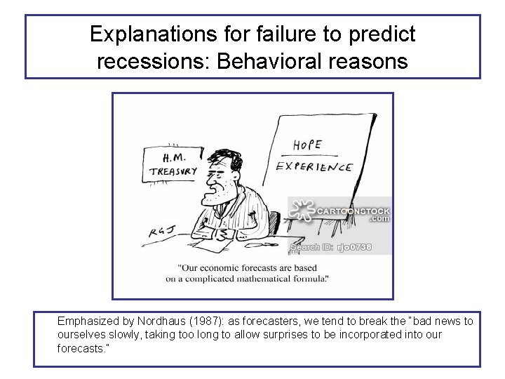 Explanations for failure to predict recessions: Behavioral reasons Emphasized by Nordhaus (1987): as forecasters,