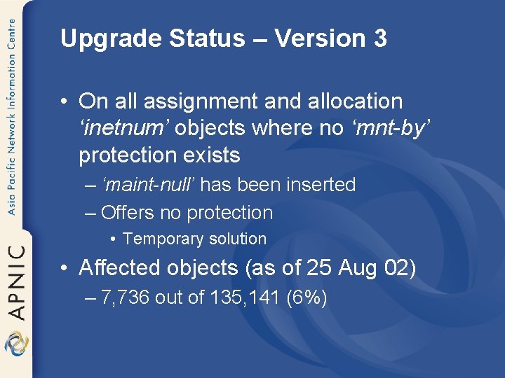 Upgrade Status – Version 3 • On all assignment and allocation ‘inetnum’ objects where