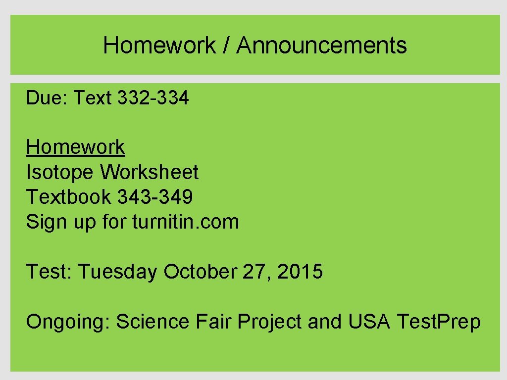 Homework / Announcements Due: Text 332 -334 Homework Isotope Worksheet Textbook 343 -349 Sign