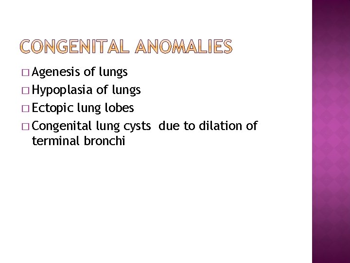 � Agenesis of lungs � Hypoplasia of lungs � Ectopic lung lobes � Congenital