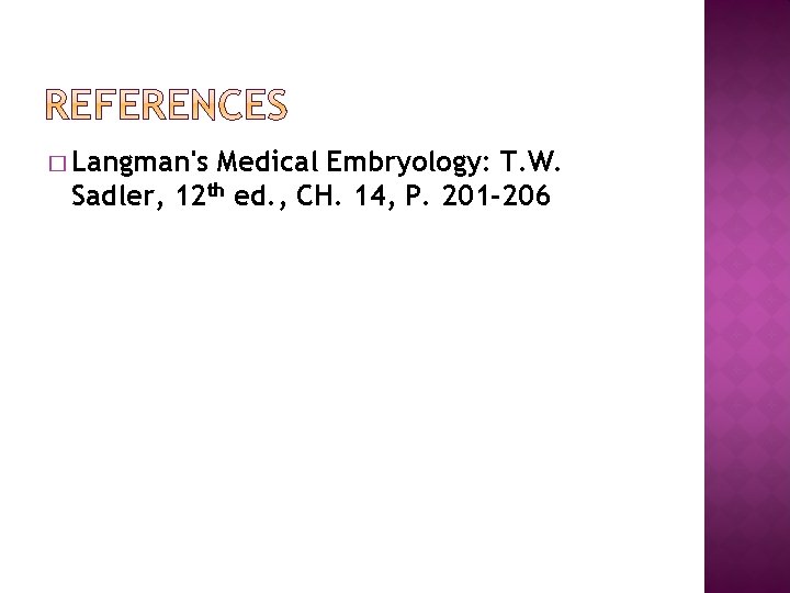 � Langman's Medical Embryology: T. W. Sadler, 12 th ed. , CH. 14, P.