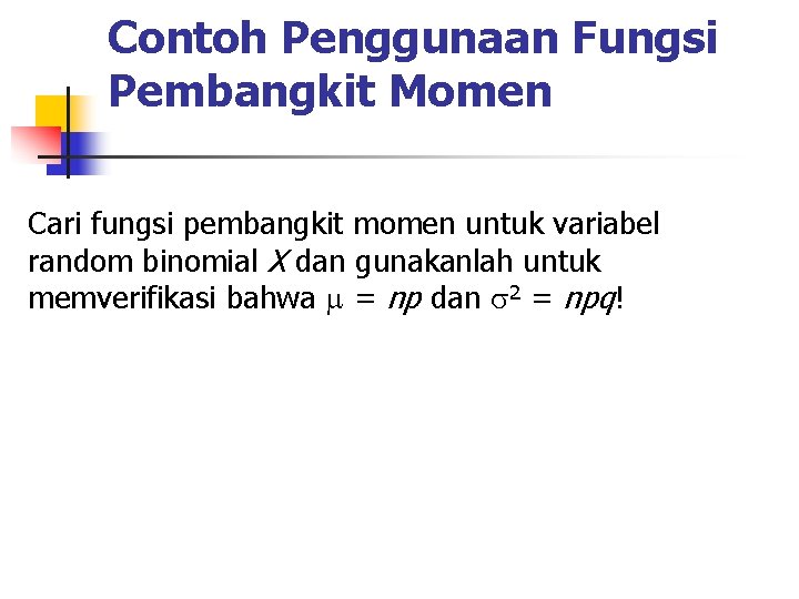 Contoh Penggunaan Fungsi Pembangkit Momen Cari fungsi pembangkit momen untuk variabel random binomial X