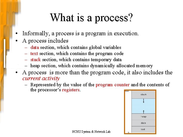 What is a process? • Informally, a process is a program in execution. •