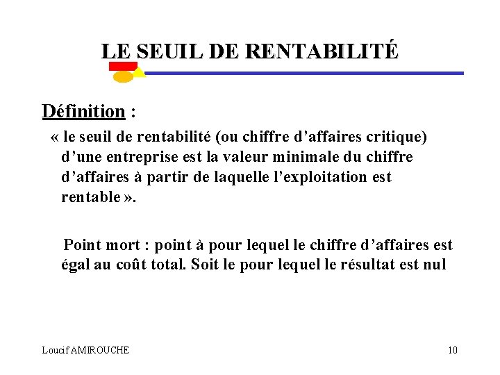 LE SEUIL DE RENTABILITÉ Définition : « le seuil de rentabilité (ou chiffre d’affaires