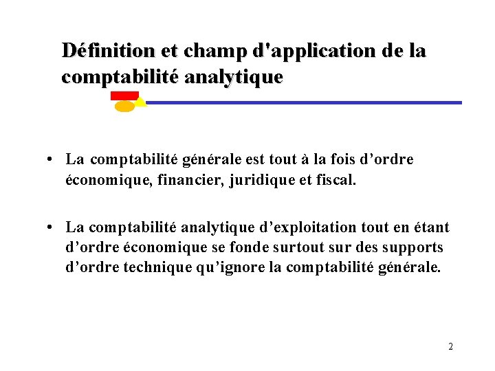 Définition et champ d'application de la comptabilité analytique • La comptabilité générale est tout