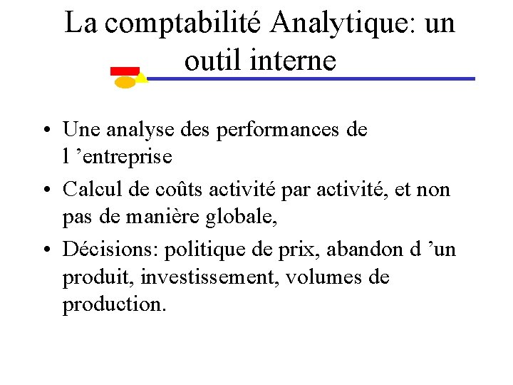 La comptabilité Analytique: un outil interne • Une analyse des performances de l ’entreprise