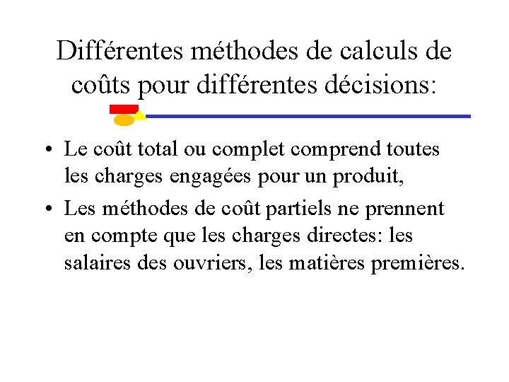 Différentes méthodes de calculs de coûts pour différentes décisions: • Le coût total ou