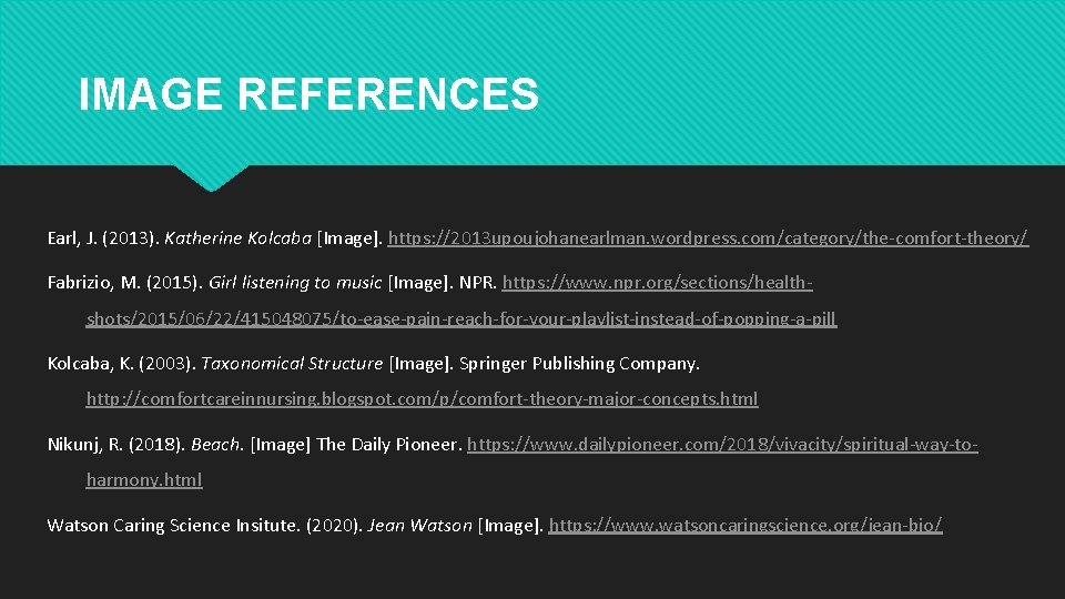 IMAGE REFERENCES Earl, J. (2013). Katherine Kolcaba [Image]. https: //2013 upoujohanearlman. wordpress. com/category/the-comfort-theory/ Fabrizio,
