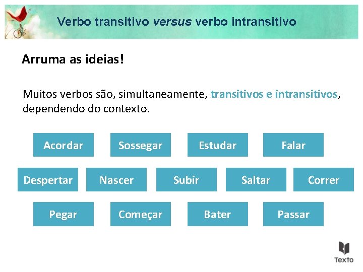 Verbo transitivo versus verbo intransitivo Arruma as ideias! Muitos verbos são, simultaneamente, transitivos e