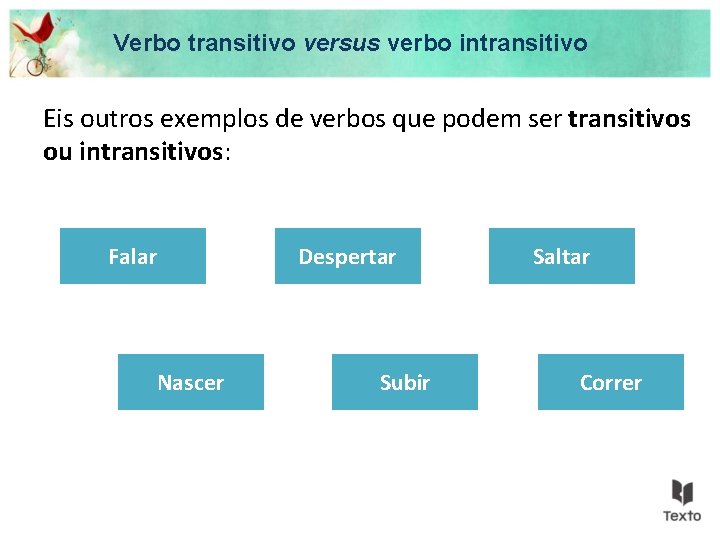 Verbo transitivo versus verbo intransitivo Eis outros exemplos de verbos que podem ser transitivos
