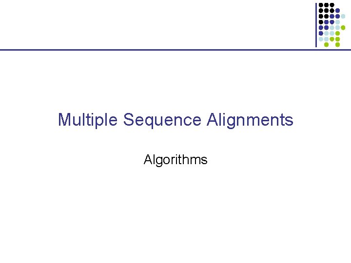 Multiple Sequence Alignments Algorithms Multiple Sequence Alignments Algorithms