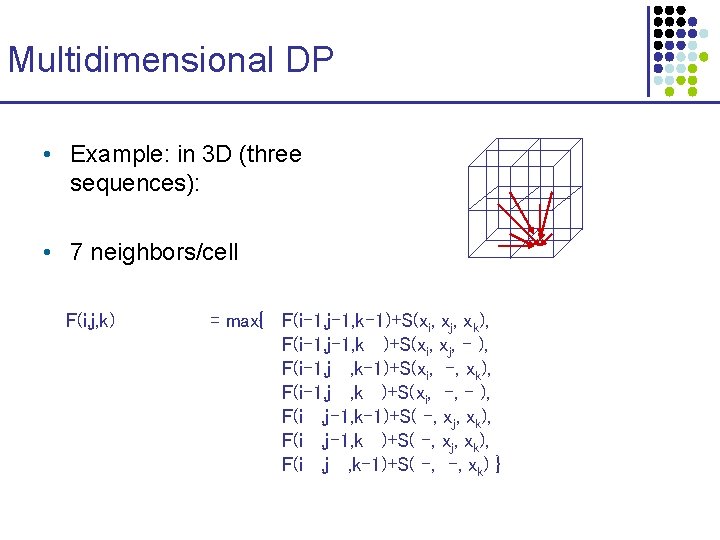 Multidimensional DP • Example: in 3 D (three sequences): • 7 neighbors/cell F(i, j, Multidimensional DP • Example: in 3 D (three sequences): • 7 neighbors/cell F(i, j,