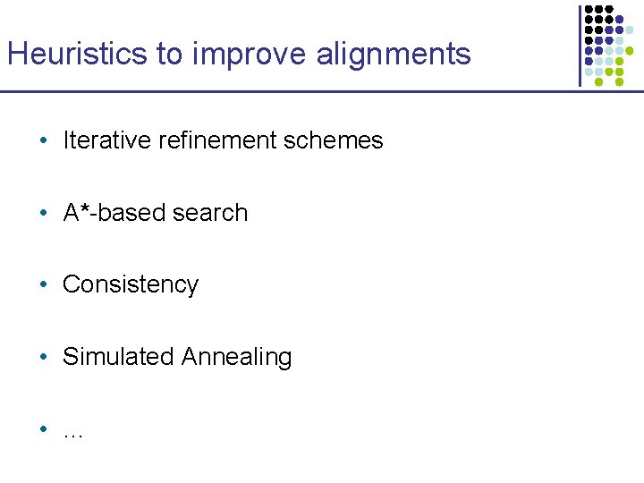 Heuristics to improve alignments • Iterative refinement schemes • A*-based search • Consistency • Heuristics to improve alignments • Iterative refinement schemes • A*-based search • Consistency •