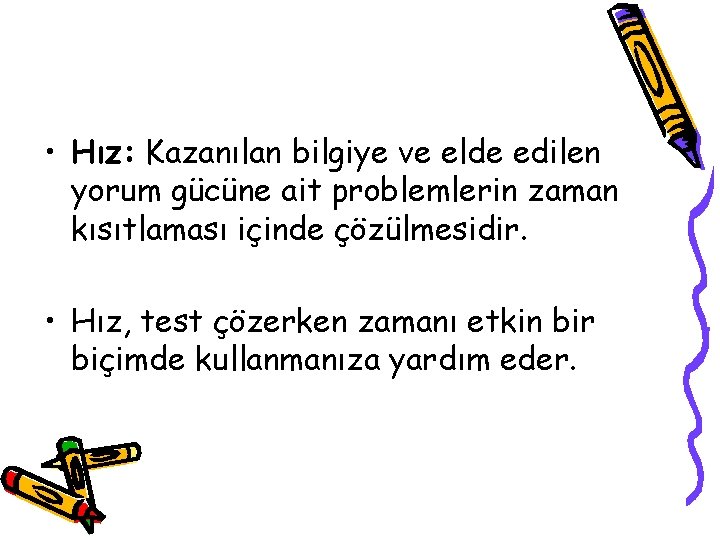  • Hız: Kazanılan bilgiye ve elde edilen yorum gücüne ait problemlerin zaman kısıtlaması