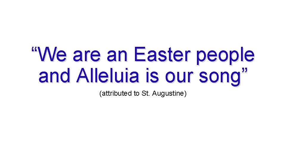 “We are an Easter people and Alleluia is our song” (attributed to St. Augustine)