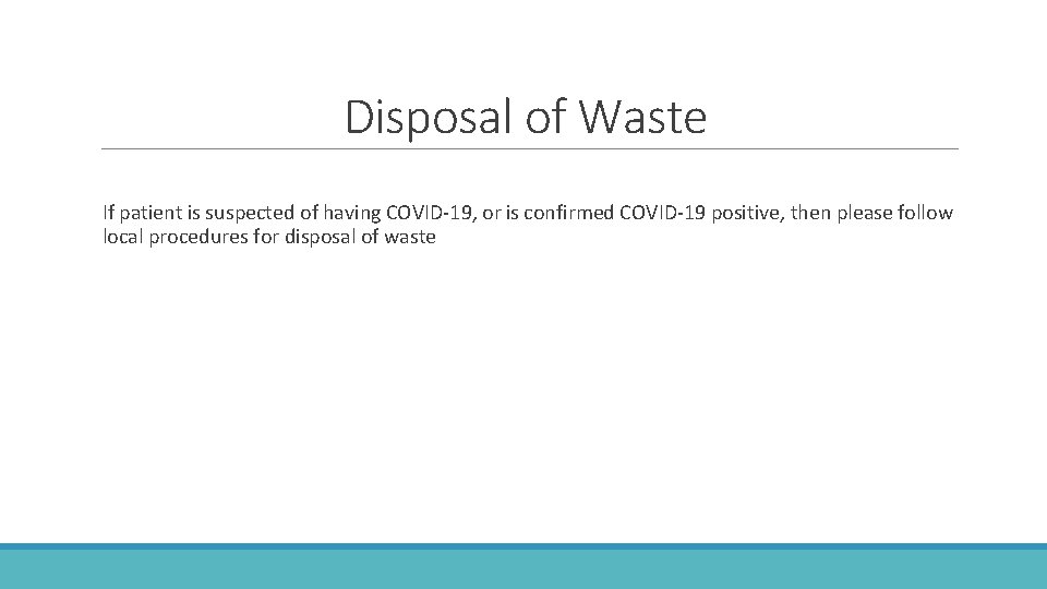 Disposal of Waste If patient is suspected of having COVID-19, or is confirmed COVID-19