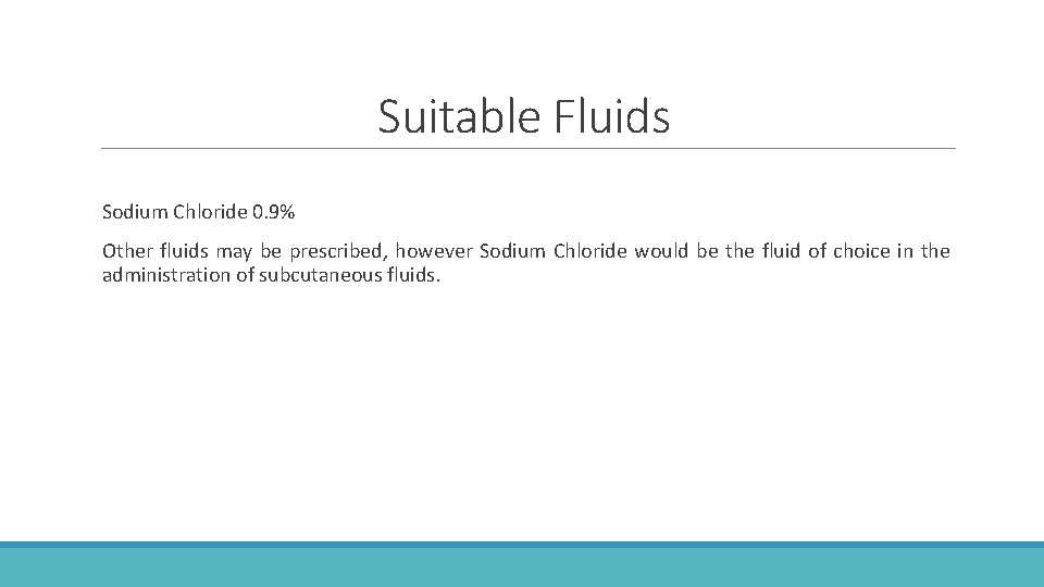 Suitable Fluids Sodium Chloride 0. 9% Other fluids may be prescribed, however Sodium Chloride