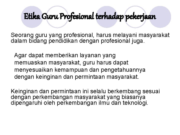 Etika Guru Profesional terhadap pekerjaan Seorang guru yang profesional, harus melayani masyarakat dalam bidang