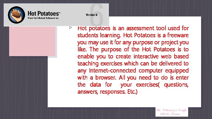▹ Hot potatoes is an assessment tool used for students learning. Hot Potatoes is