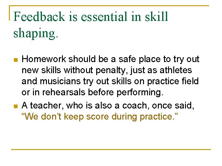 Feedback is essential in skill shaping. n n Homework should be a safe place