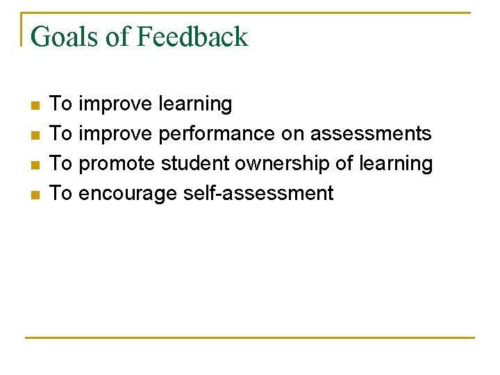 Goals of Feedback n n To improve learning To improve performance on assessments To