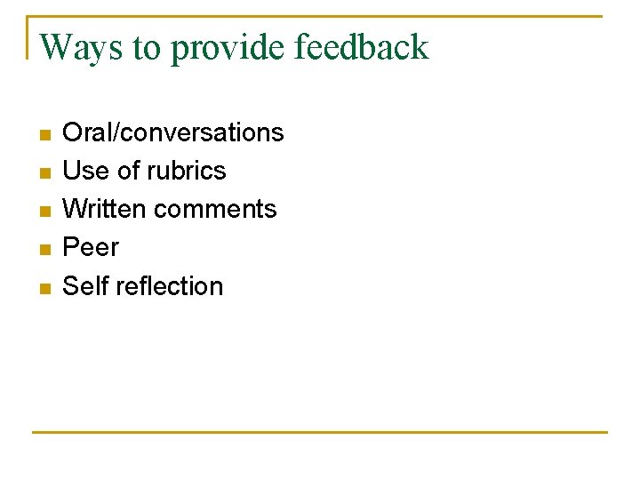 Ways to provide feedback n n n Oral/conversations Use of rubrics Written comments Peer