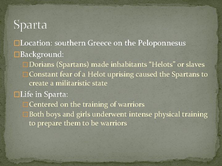 Sparta �Location: southern Greece on the Peloponnesus �Background: � Dorians (Spartans) made inhabitants “Helots”
