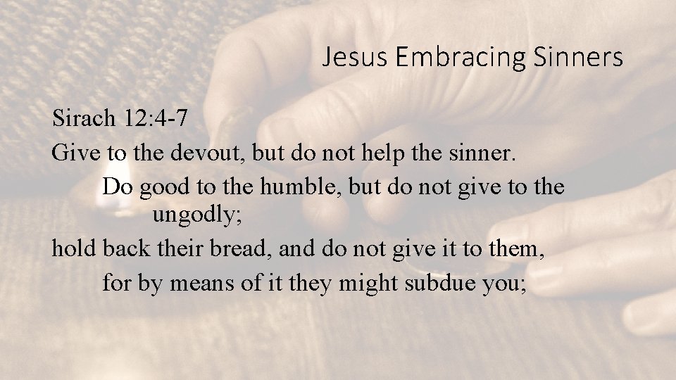 Jesus Embracing Sinners Sirach 12: 4 -7 Give to the devout, but do not