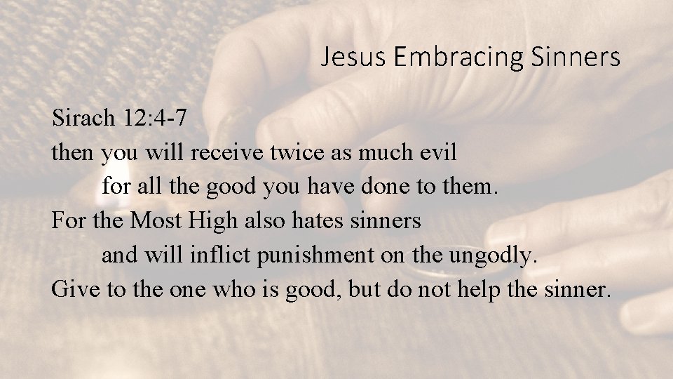 Jesus Embracing Sinners Sirach 12: 4 -7 then you will receive twice as much