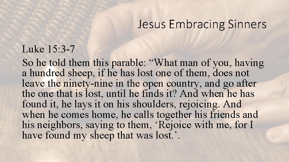 Jesus Embracing Sinners Luke 15: 3 -7 So he told them this parable: “What