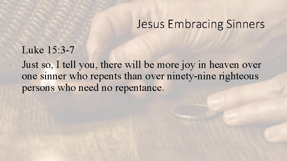 Jesus Embracing Sinners Luke 15: 3 -7 Just so, I tell you, there will