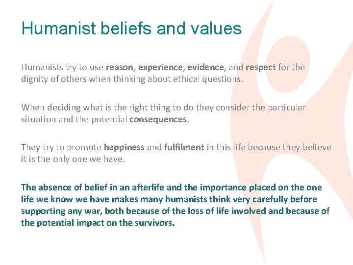 Humanist beliefs and values Humanists try to use reason, experience, evidence, and respect for