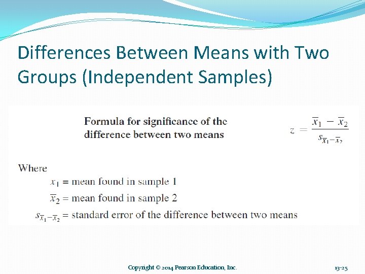 Differences Between Means with Two Groups (Independent Samples) Copyright © 2014 Pearson Education, Inc. Differences Between Means with Two Groups (Independent Samples) Copyright © 2014 Pearson Education, Inc.
