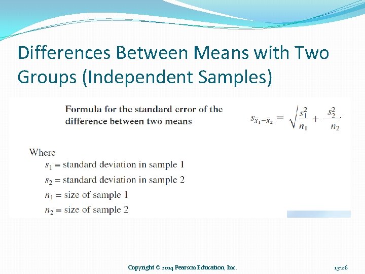 Differences Between Means with Two Groups (Independent Samples) Copyright © 2014 Pearson Education, Inc. Differences Between Means with Two Groups (Independent Samples) Copyright © 2014 Pearson Education, Inc.
