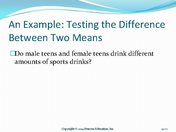 An Example: Testing the Difference Between Two Means �Do male teens and female teens An Example: Testing the Difference Between Two Means �Do male teens and female teens