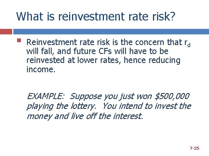 What is reinvestment rate risk? § Reinvestment rate risk is the concern that rd