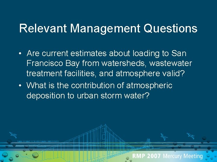 Relevant Management Questions • Are current estimates about loading to San Francisco Bay from