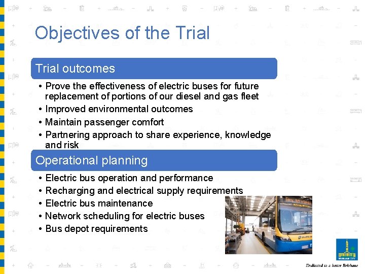 Objectives of the Trial outcomes • Prove the effectiveness of electric buses for future