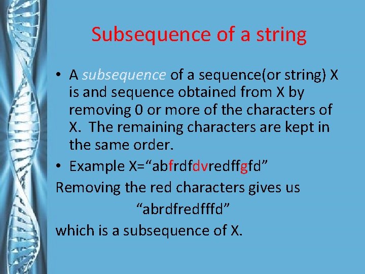 Subsequence of a string • A subsequence of a sequence(or string) X is and