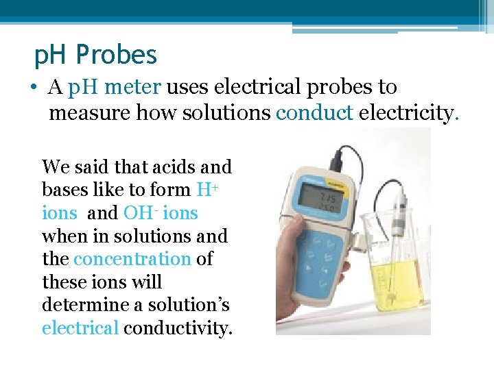 p. H Probes • A p. H meter uses electrical probes to measure how