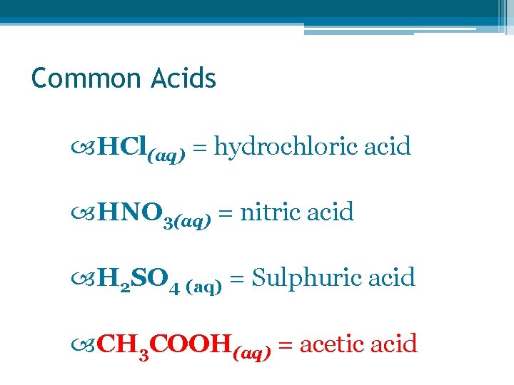 Common Acids HCl(aq) = hydrochloric acid HNO 3(aq) = nitric acid H 2 SO