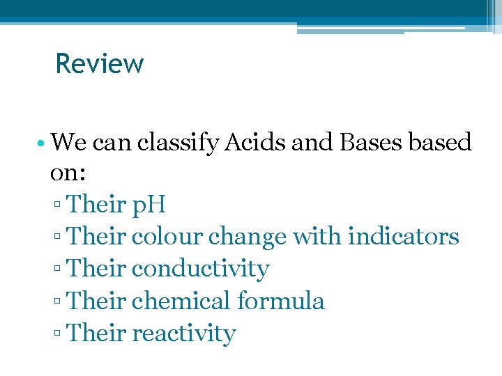 Review • We can classify Acids and Bases based on: ▫ Their p. H